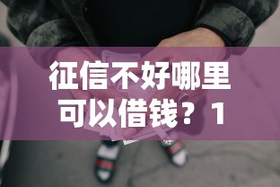 征信不好哪里可以借钱？1万元无门槛借款平台推荐，6个网贷口子大全平台盘点