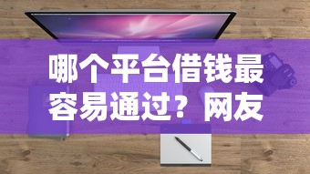 哪个平台借钱最容易通过？网友亲测6个借钱的平台盘点