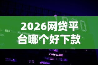 2026网贷平台哪个好下款，差2000元就选这6个平台
