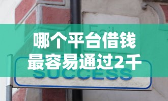哪个平台借钱最容易通过2千元无门槛本月借款平台力荐!分享小额网贷口子2千元无门槛借款 哪个平台借钱最容易通过2千元无门槛本月借款平台力荐!分享小额网贷口子2千元无门槛借款
