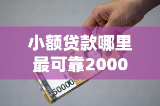 小额贷款哪里最可靠2000元无门槛本月借款平台力荐！分享小额网贷口子2000元无门槛借款