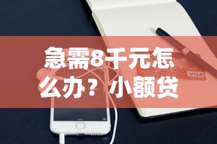 急需8千元怎么办？小额贷款哪里最可靠试试这6个无门槛平台