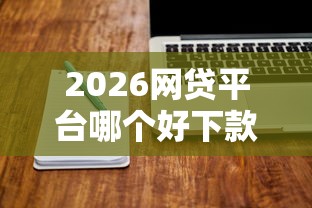 2026网贷平台哪个好下款，差4000元就选这7个平台