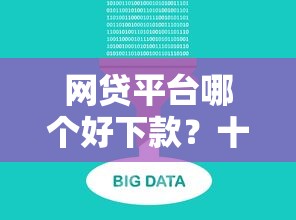 网贷平台哪个好下款？十大能百分百通过的网贷口子推荐