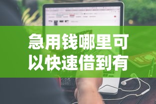 急用钱哪里可以快速借到有哪些？分享5个借款平台借钱最靠谱