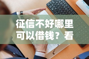 征信不好哪里可以借钱？看看这5个贷款平台有没有能下款的