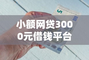 小额网贷3000元借钱平台排名不分先后，急用钱哪里可以快速借到的7个平台介绍