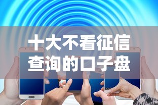 十大不看征信查询的口子盘点，解决不看征信的贷款平台的问题