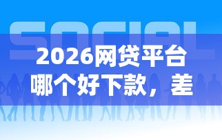 2026网贷平台哪个好下款，差3千元就选这7个平台