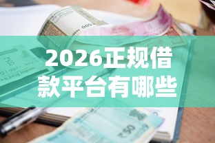 2026正规借款平台有哪些，差2000元就选这6个平台