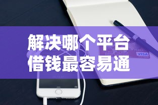 解决哪个平台借钱最容易通过的7个支付宝花呗逾期万元快速贷款平台分享