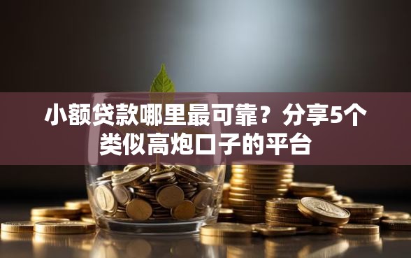 小额贷款哪里最可靠？分享5个类似高炮口子的平台