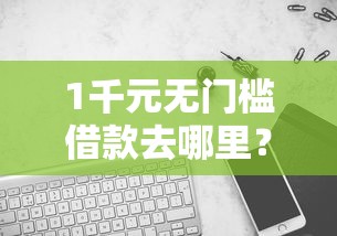 1千元无门槛借款去哪里？哪个平台借钱最容易通过看这8个平台