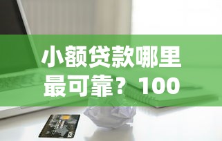 小额贷款哪里最可靠？10000元无门槛借款平台推荐，7个高风险下款口子盘点