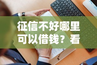 征信不好哪里可以借钱？看看这8个贷款平台有没有能下款的