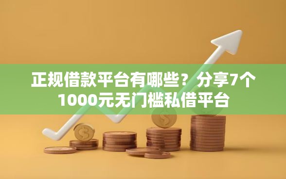 正规借款平台有哪些？分享7个1000元无门槛私借平台