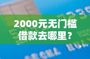 2000元无门槛借款去哪里？正规借款平台有哪些看这8个平台