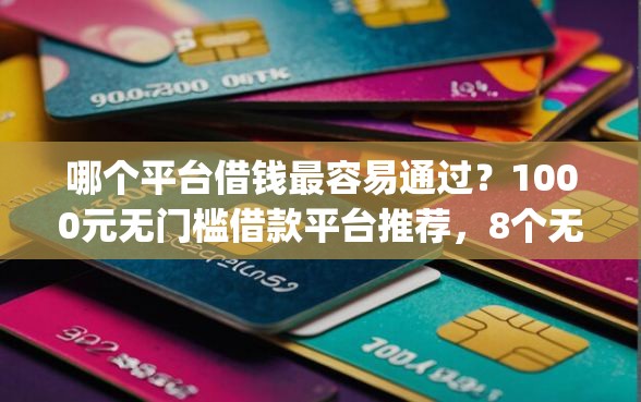 哪个平台借钱最容易通过？1000元无门槛借款平台推荐，8个无视黑花半夜下款的网贷app盘点
