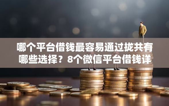 哪个平台借钱最容易通过拢共有哪些选择？8个微信平台借钱详解
