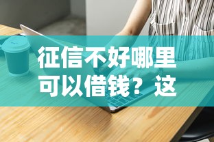 征信不好哪里可以借钱？这7个贷款平台哪家好可以试试