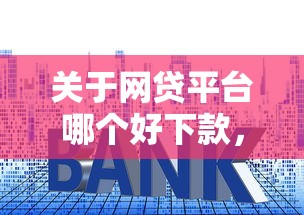 关于网贷平台哪个好下款，推荐6个比较正规的网贷平台给你