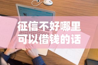 征信不好哪里可以借钱的话，可以看看这5个和安逸花一样好下款的平台