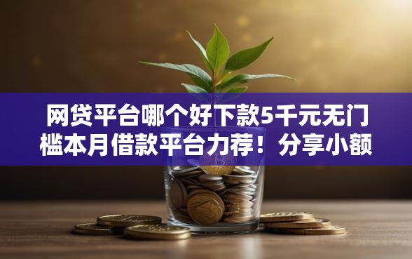 网贷平台哪个好下款5千元无门槛本月借款平台力荐！分享小额网贷口子5千元无门槛借款