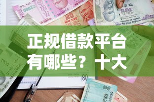 正规借款平台有哪些？十大平台借款容易贷款推荐