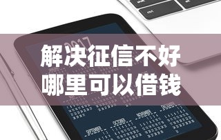 解决征信不好哪里可以借钱的6个无条件放款的平台网站分享