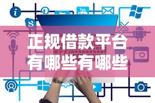 正规借款平台有哪些有哪些？6个什么借钱平台靠谱推荐给你