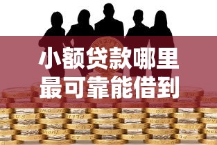 小额贷款哪里最可靠能借到钱吗？4000元无门槛借款6个平台推荐