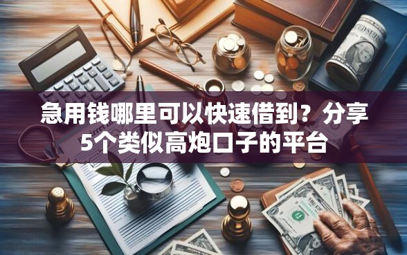 急用钱哪里可以快速借到？分享5个类似高炮口子的平台