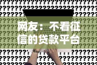 网友：不看征信的贷款平台？求介绍几款平台贷款被骗了怎么办