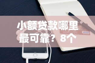 小额贷款哪里最可靠？8个平台试试看哪个能下款