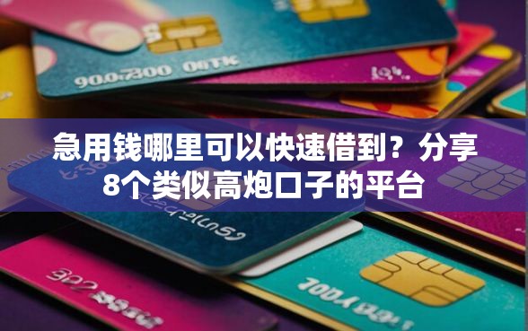 急用钱哪里可以快速借到？分享8个类似高炮口子的平台