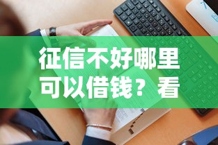 征信不好哪里可以借钱？看看这8个贷款平台有没有能下款的