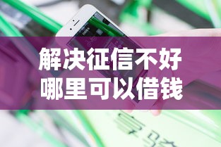解决征信不好哪里可以借钱的6个超级花户下款的口子分享