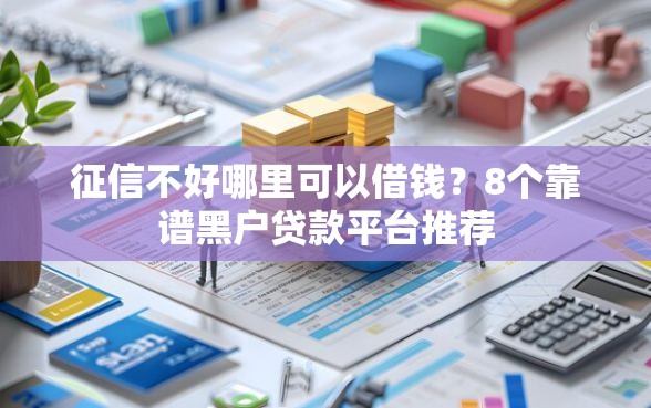 征信不好哪里可以借钱？8个靠谱黑户贷款平台推荐