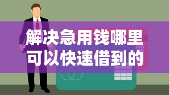 解决急用钱哪里可以快速借到的8个贷款软件不看征信分享