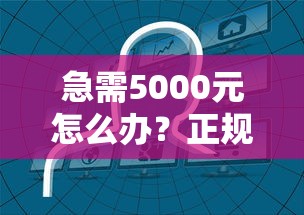 急需5000元怎么办？正规借款平台有哪些试试这7个无门槛平台