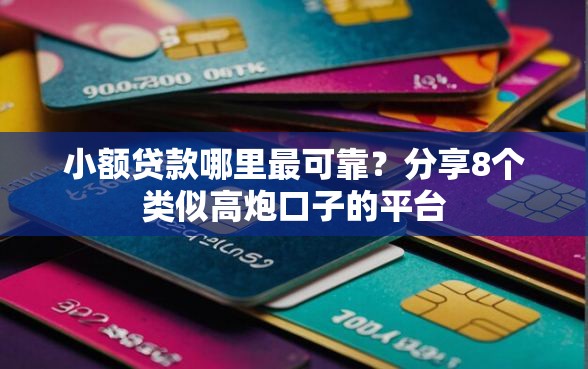 小额贷款哪里最可靠?分享8个类似高炮口子的平台 小额贷款哪里最可靠?分享8个类似高炮口子的平台