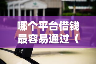 哪个平台借钱最容易通过（最新发布！）10个安全的网贷平台排名不分先后