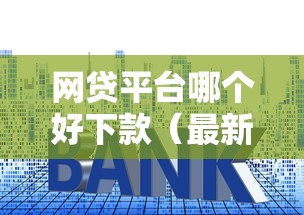 网贷平台哪个好下款（最新发布！）9个利息低的小额贷款平台