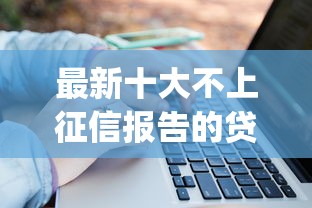 最新十大不上征信报告的贷款app，专治征信不好哪里可以借钱