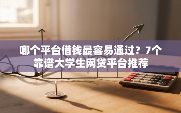 哪个平台借钱最容易通过？7个靠谱大学生网贷平台推荐