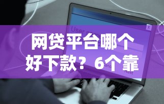 网贷平台哪个好下款?6个靠谱比较安全的贷款平台推荐 网贷平台哪个好下款?6个靠谱比较安全的贷款平台推荐