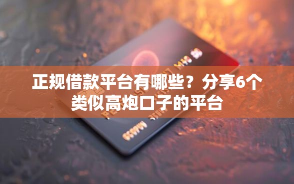 正规借款平台有哪些？分享6个类似高炮口子的平台