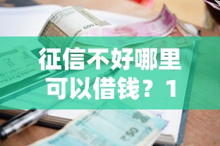 征信不好哪里可以借钱？1000元无门槛借款平台推荐，5个低利率贷款平台盘点