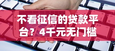 不看征信的贷款平台？4千元无门槛借款平台推荐，7个黑户借款必下口子2025盘点