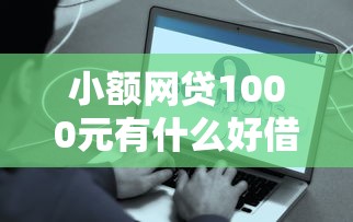 小额网贷1000元有什么好借钱的平台，哪个平台借钱最容易通过的5个平台介绍